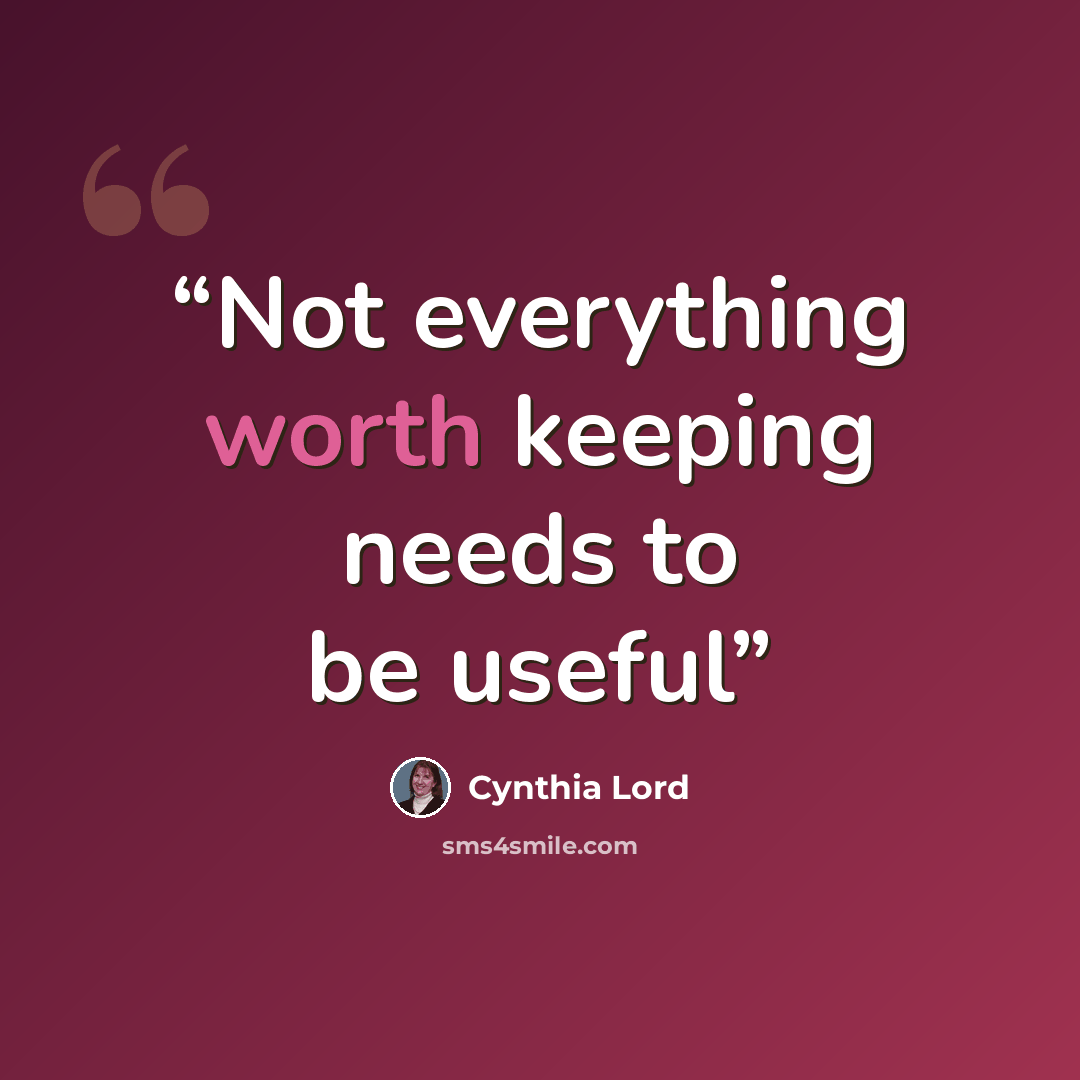 “Not everything worth keeping needs to be useful” quote by Cynthia Lord
