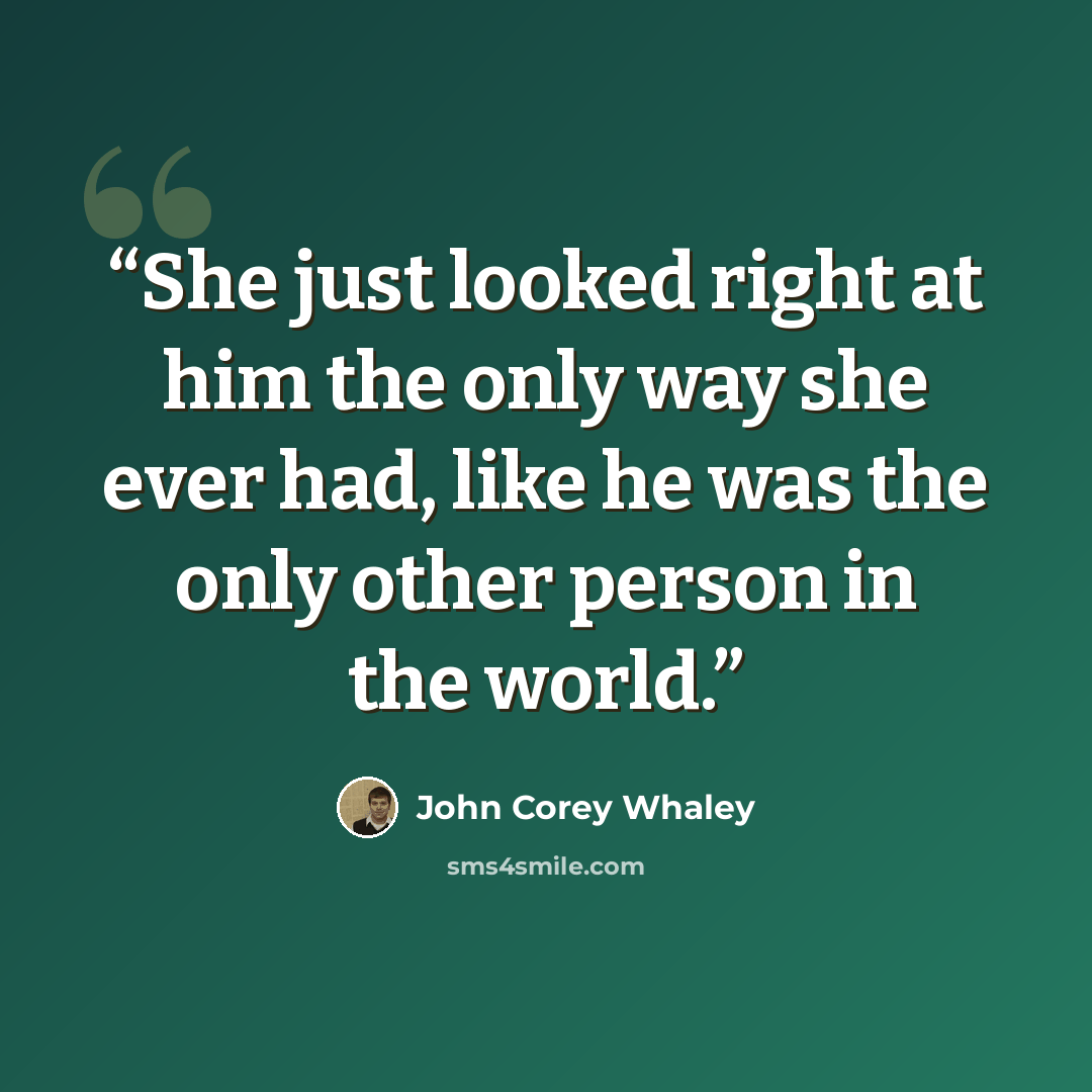 “She just looked right at him the only way she ever had, like he was the only other person in the world.” quote by John Corey Whaley