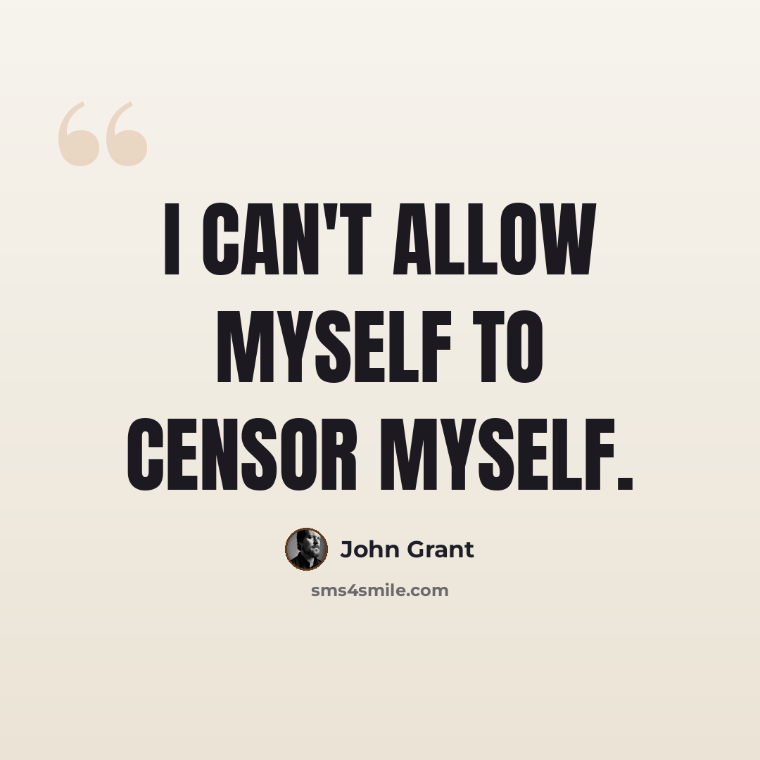 “I can't allow myself to censor myself.” quote by John Grant