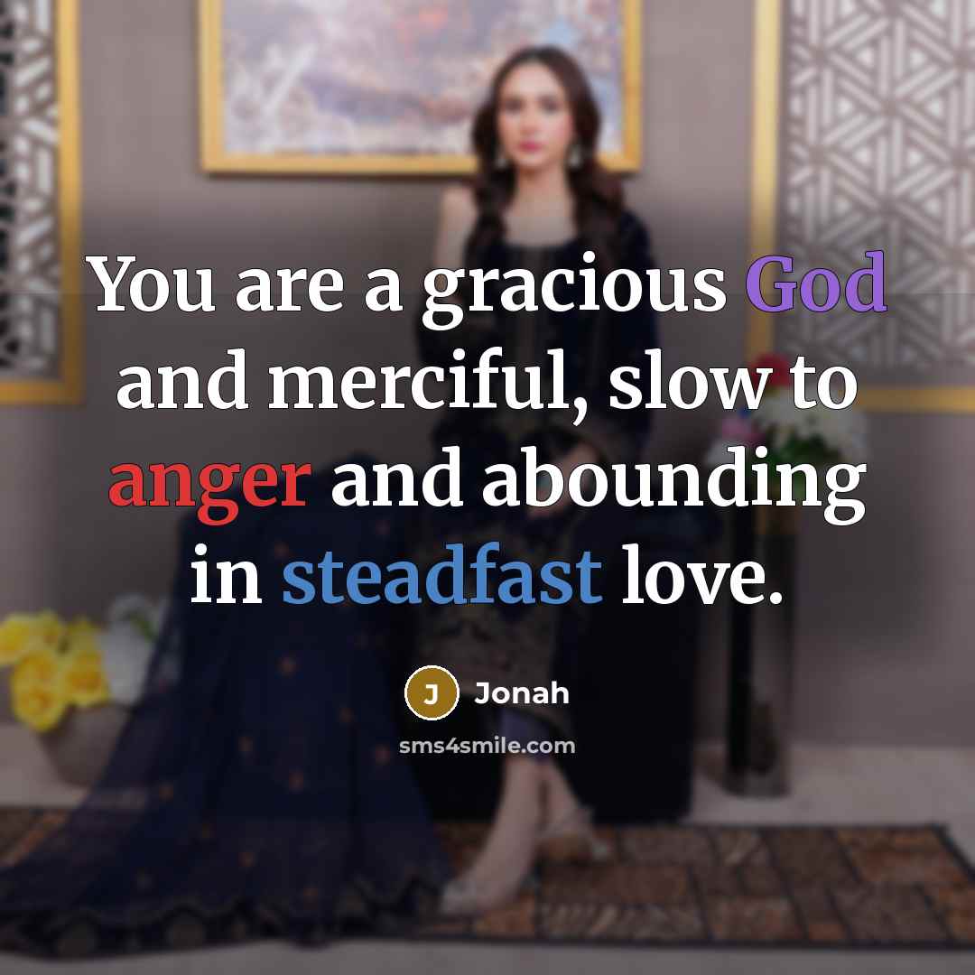 “You are a gracious God and merciful, slow to anger and abounding in steadfast love.” quote by Jonah