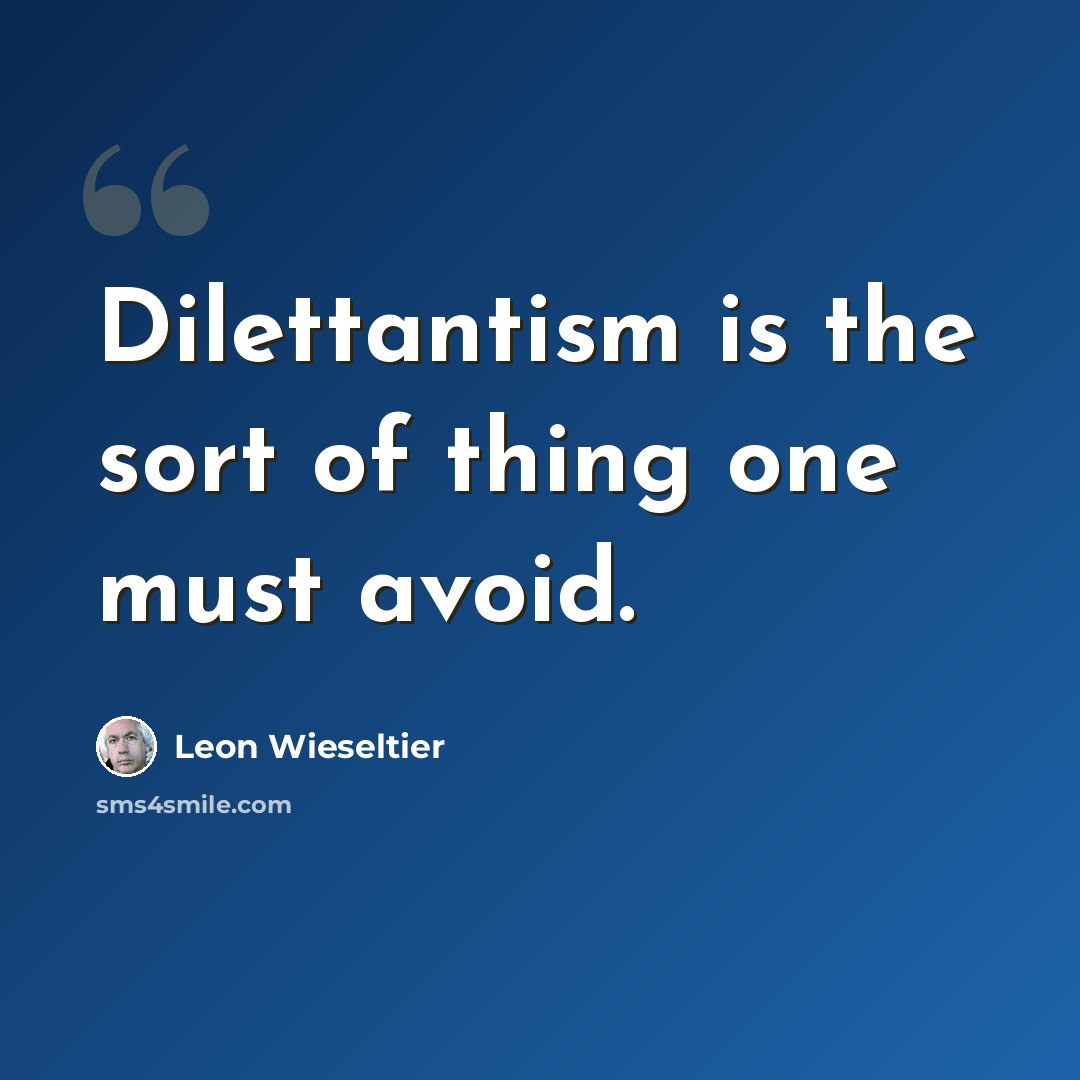 “Dilettantism is the sort of thing one must avoid.” quote by Leon Wieseltier