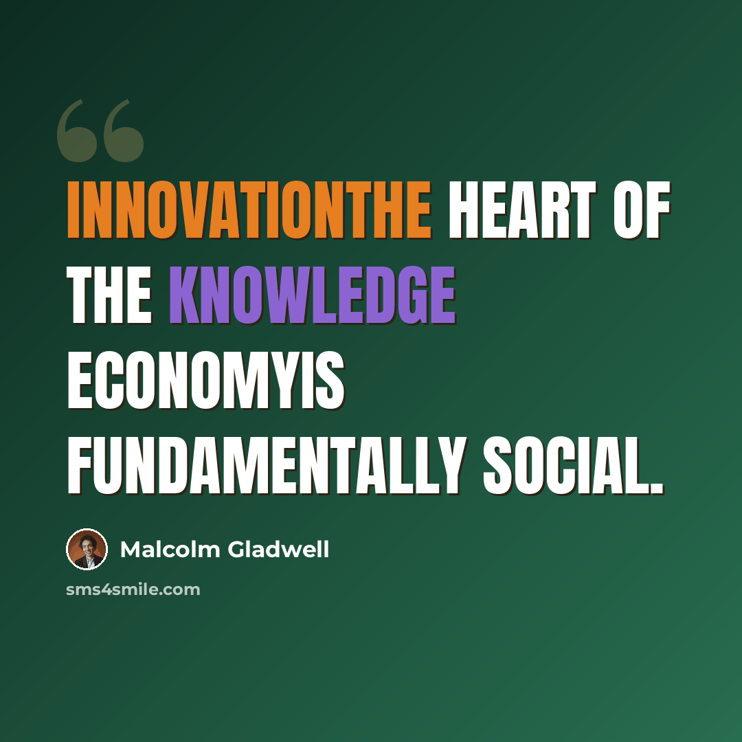 “Innovationthe heart of the knowledge economyis fundamentally social.” quote by Malcolm Gladwell
