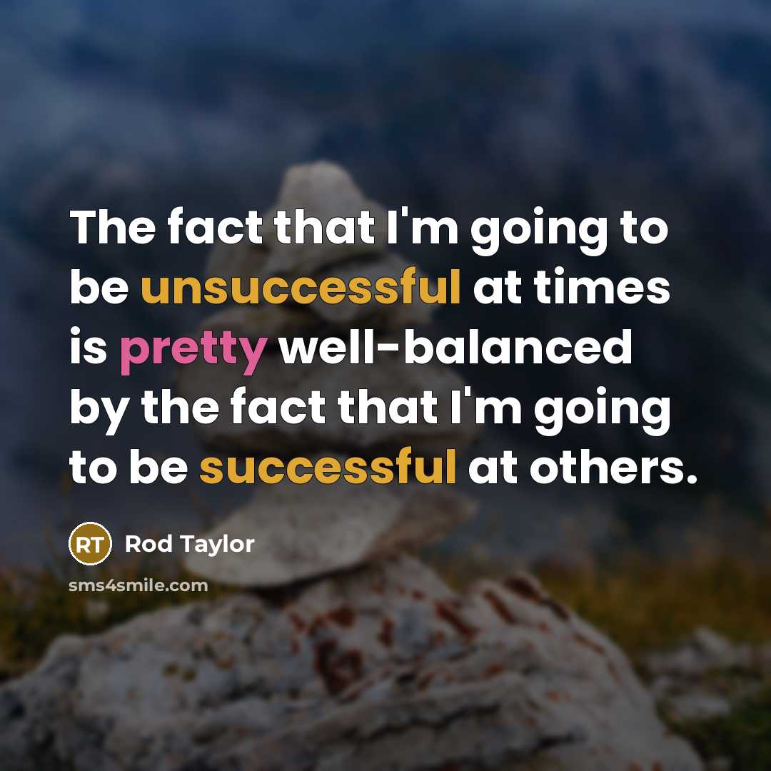 “The fact that I'm going to be unsuccessful at times is pretty well-balanced by the fact that I'm going to be successful at others.” quote by Rod Taylor