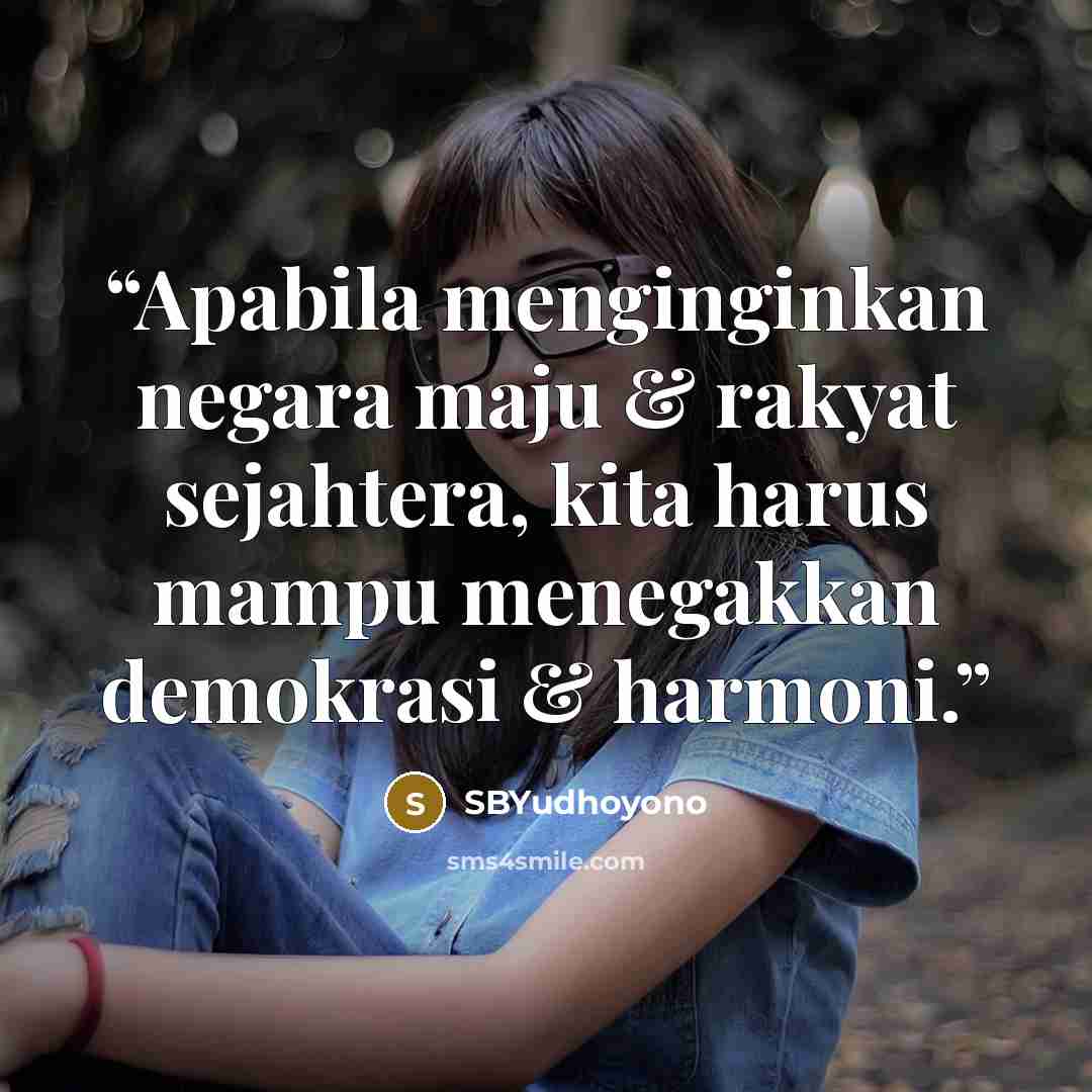 “Apabila menginginkan negara maju & rakyat sejahtera, kita harus mampu menegakkan demokrasi & harmoni.” quote by SBYudhoyono