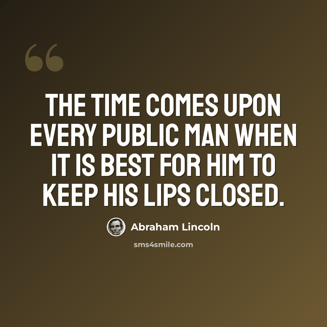 “The time comes upon every public man when it is best for him to keep his lips closed.” quote by Abraham Lincoln