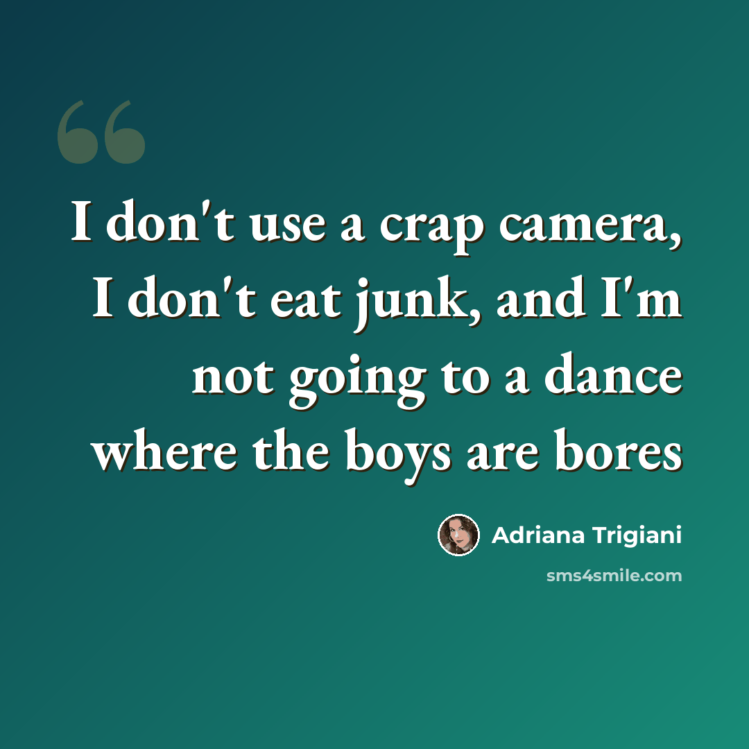 “I don't use a crap camera, I don't eat junk, and I'm not going to a dance where the boys are bores” quote by Adriana Trigiani