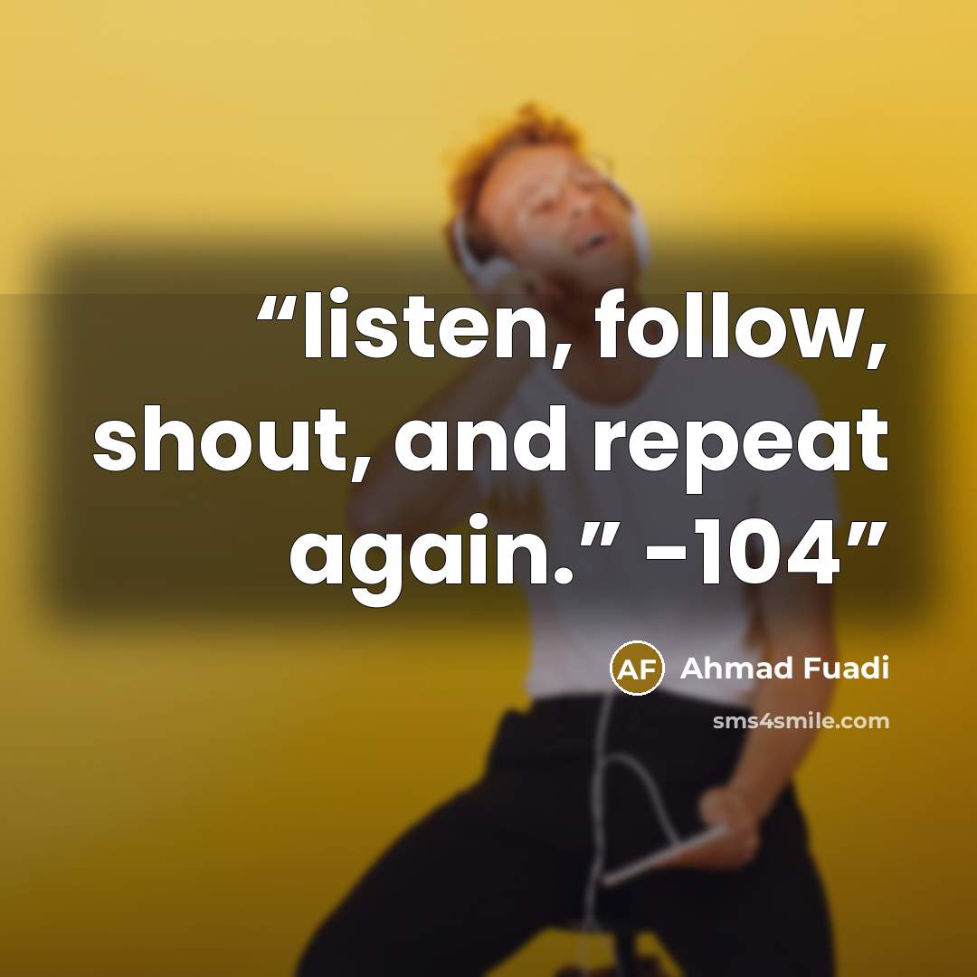 “listen, follow, shout, and repeat again.” -104” quote by Ahmad Fuadi
