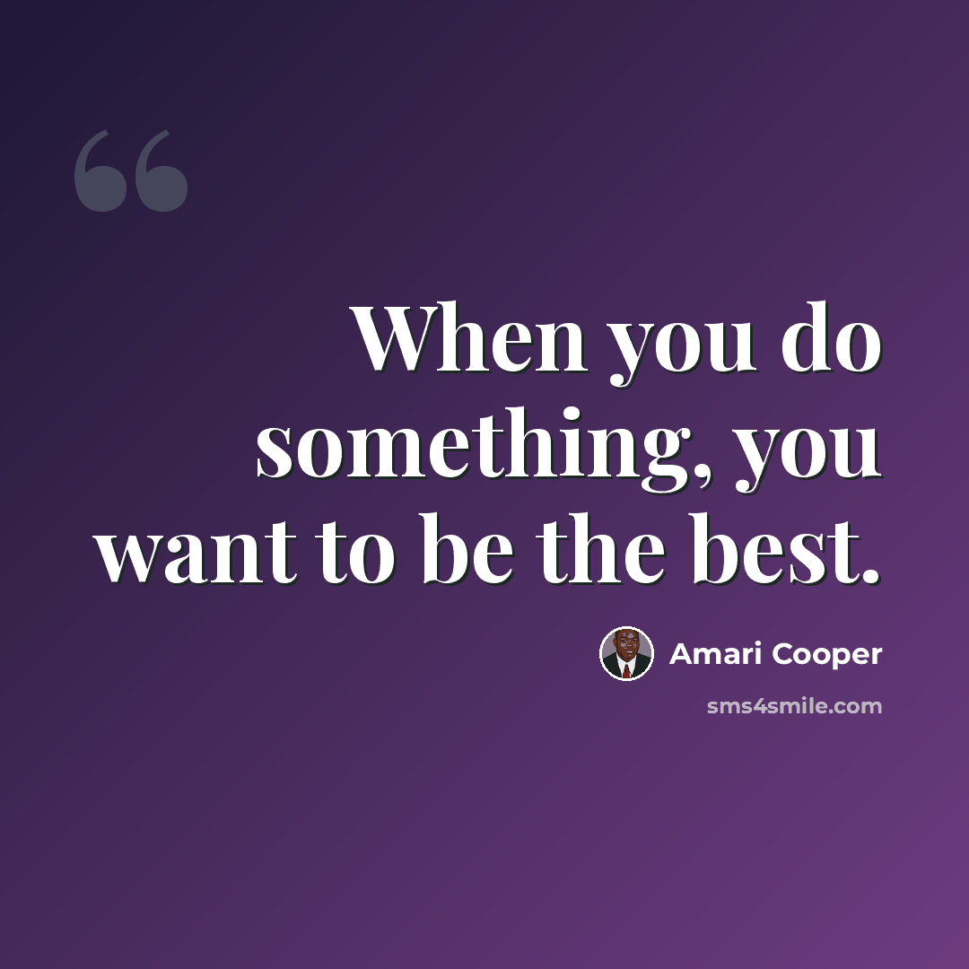 “When you do something, you want to be the best.” quote by Amari Cooper
