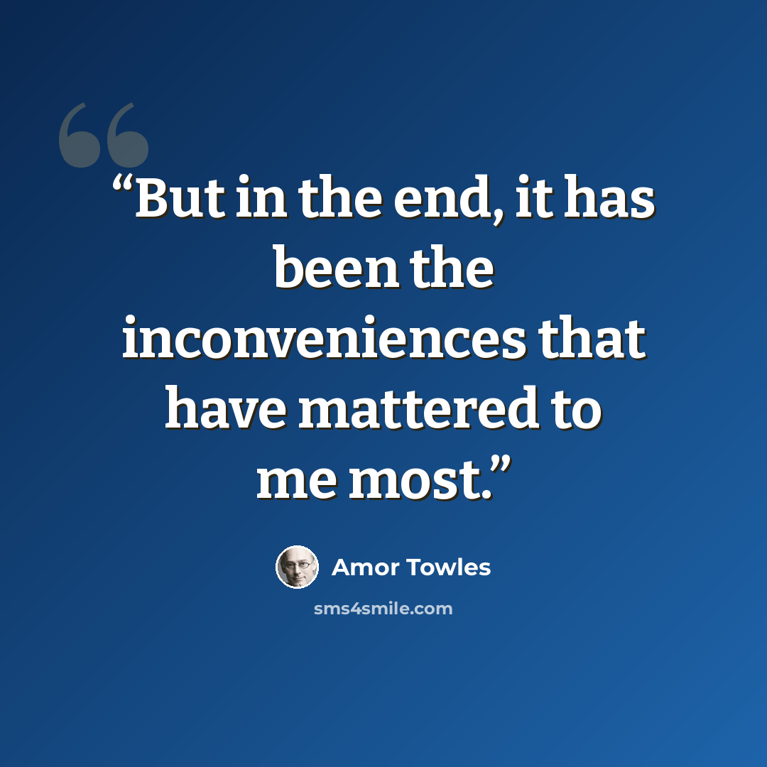 “But in the end, it has been the inconveniences that have mattered to me most.” quote by Amor Towles