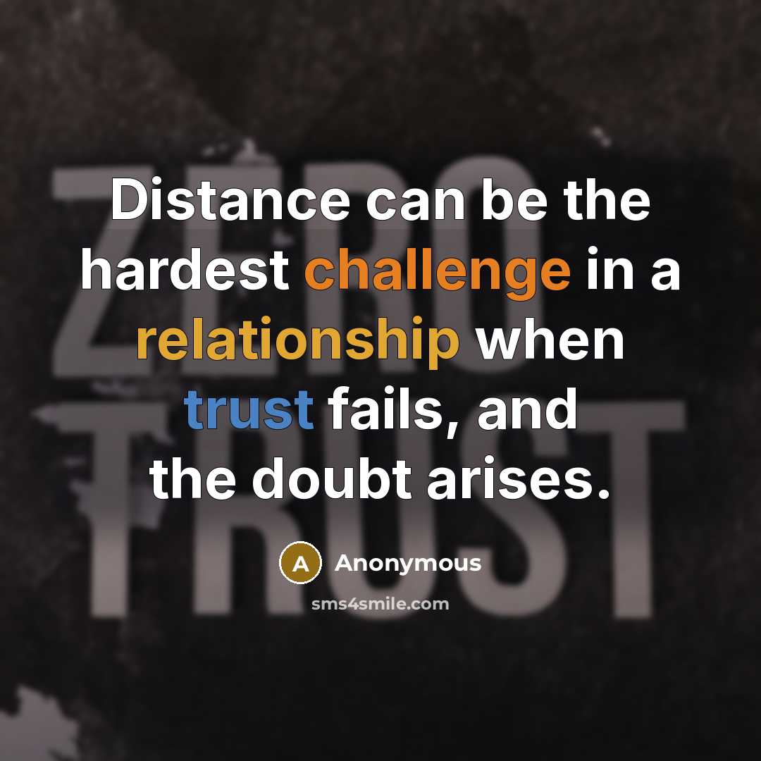 “Distance can be the hardest challenge in a relationship when trust fails, and the doubt arises.” quote by Anonymous