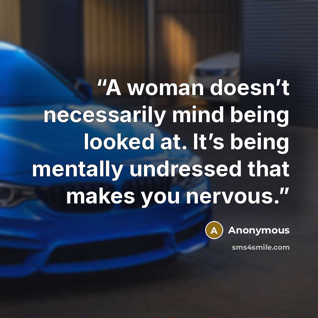“A woman doesn’t necessarily mind being looked at. It’s being mentally undressed that makes you nervous.” quote by Anonymous
