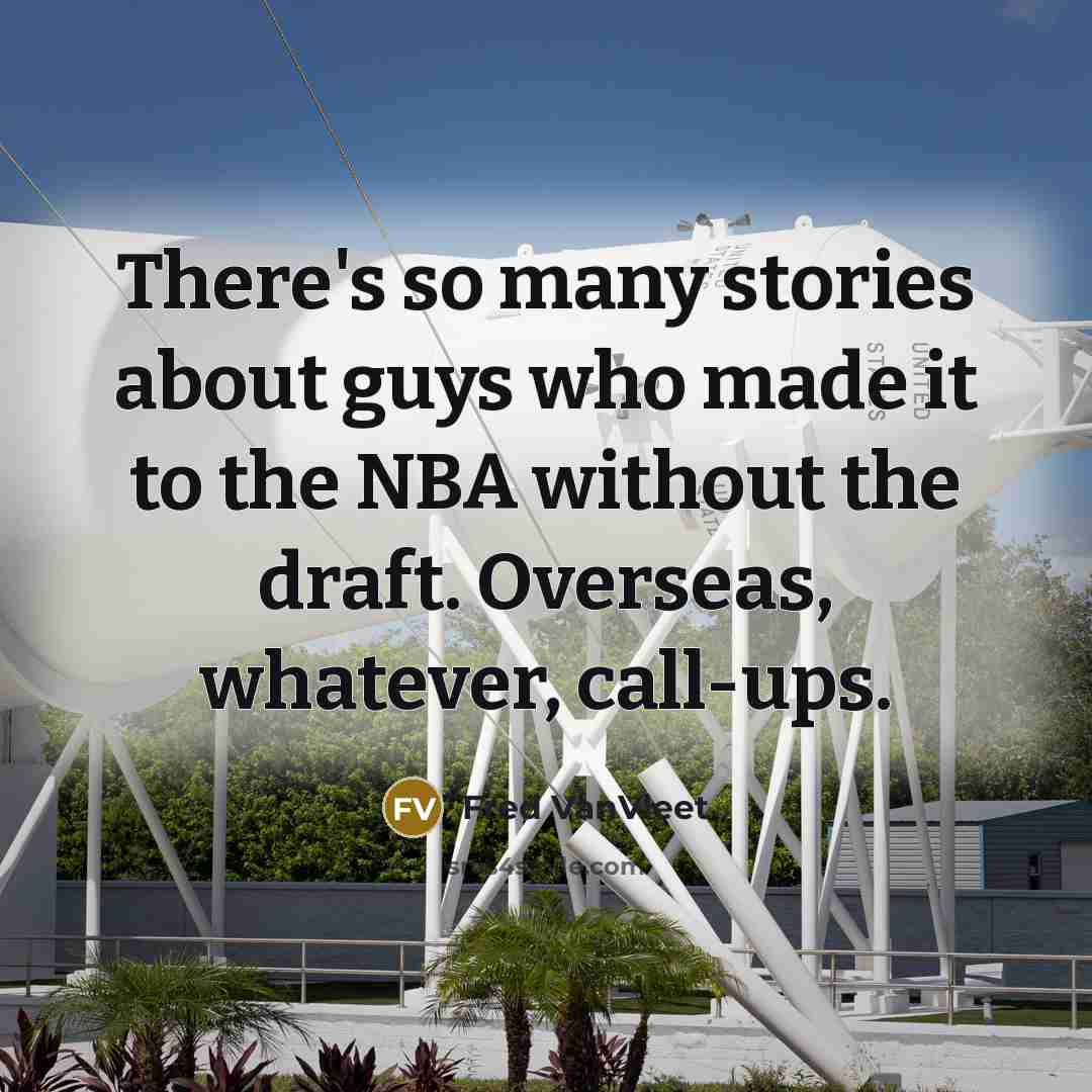 “There's so many stories about guys who made it to the NBA without the draft. Overseas, whatever, call-ups.” quote by Fred VanVleet