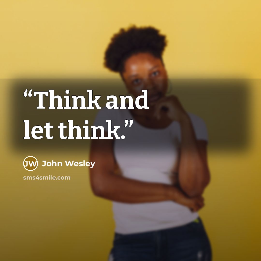 “Think and let think.” quote by John Wesley