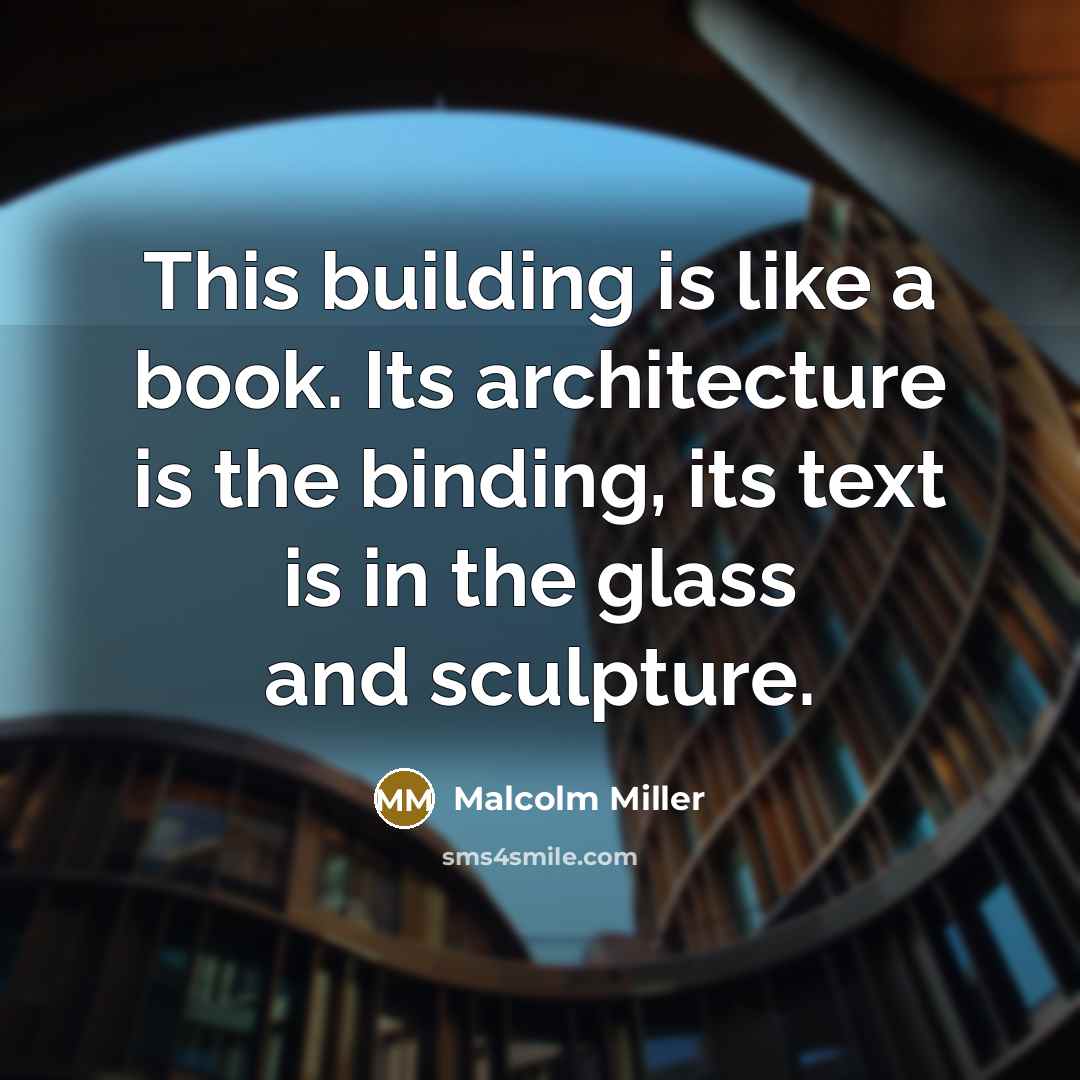 “This building is like a book. Its architecture is the binding, its text is in the glass and sculpture.” quote by Malcolm Miller