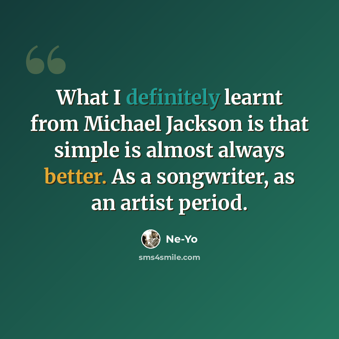 “What I definitely learnt from Michael Jackson is that simple is almost always better. As a songwriter, as an artist period.” quote by Ne-Yo