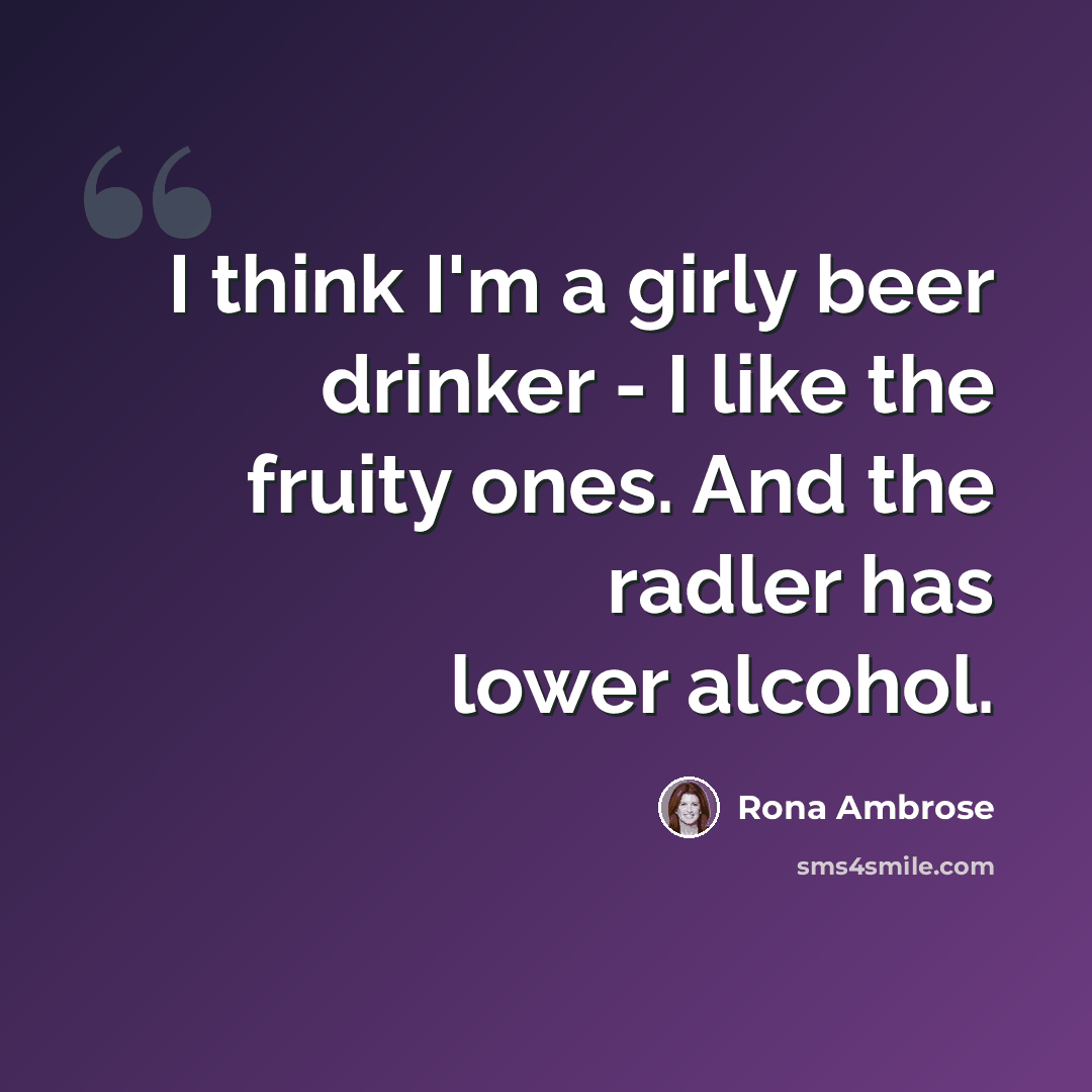 “I think I'm a girly beer drinker - I like the fruity ones. And the radler has lower alcohol.” quote by Rona Ambrose