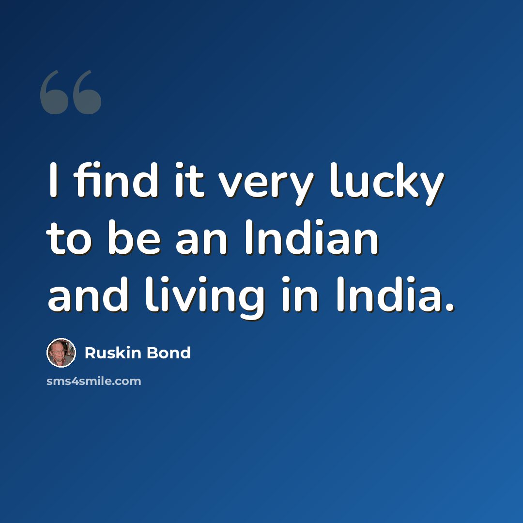 “I find it very lucky to be an Indian and living in India.” quote by Ruskin Bond