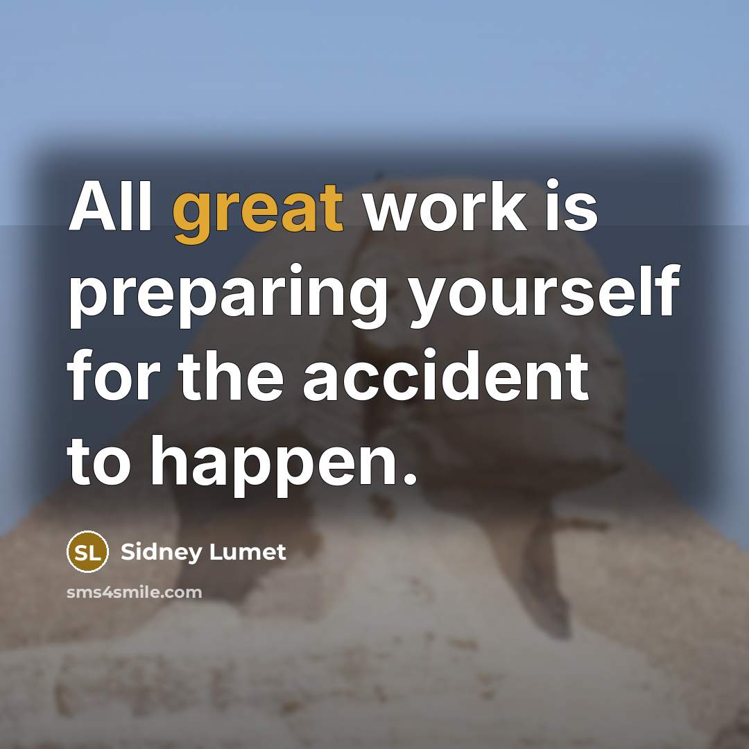 “All great work is preparing yourself for the accident to happen.” quote by Sidney Lumet