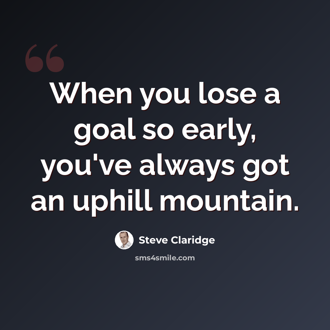 “When you lose a goal so early, you've always got an uphill mountain.” quote by Steve Claridge