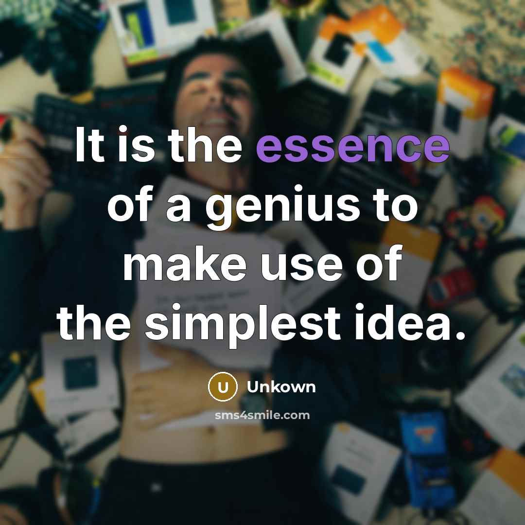 “It is the essence of a genius to make use of the simplest idea.” quote by Unkown