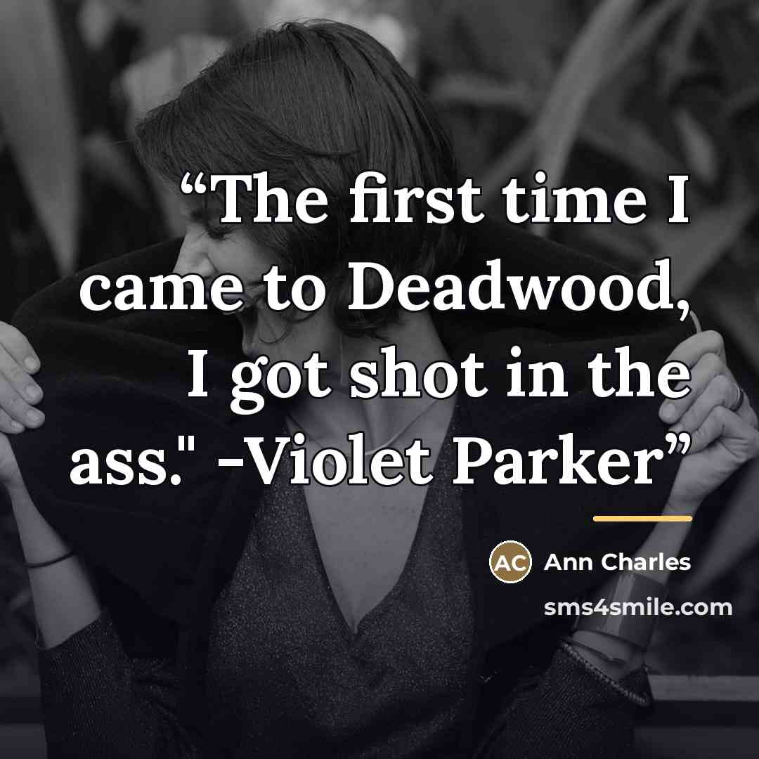 “The first time I came to Deadwood, I got shot in the ass." -Violet Parker” quote by Ann Charles