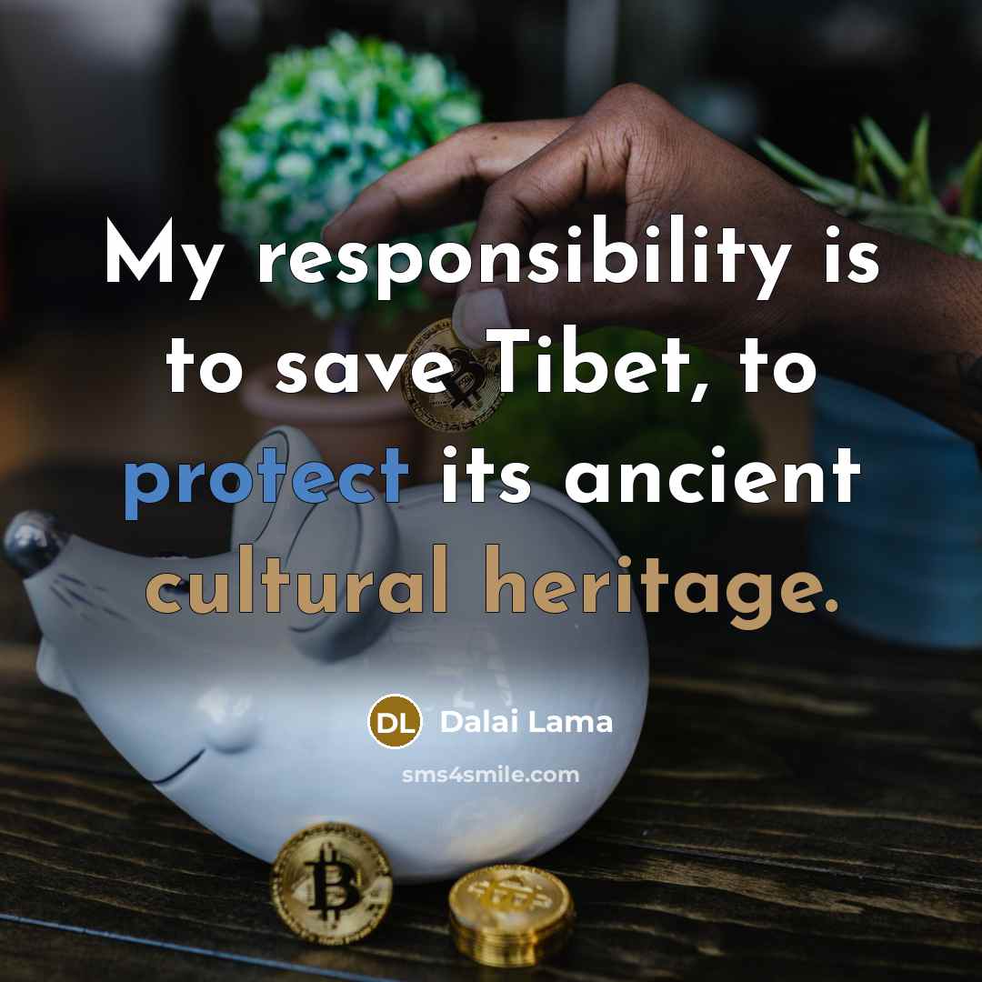 “My responsibility is to save Tibet, to protect its ancient cultural heritage.” quote by Dalai Lama