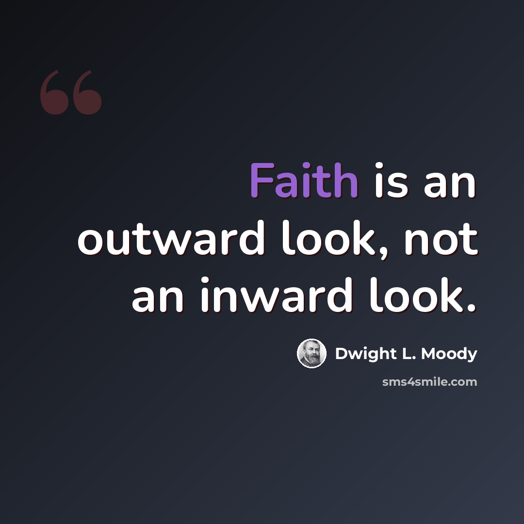 “Faith is an outward look, not an inward look.” quote by Dwight L. Moody