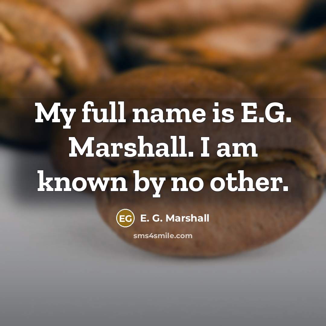 “My full name is E.G. Marshall. I am known by no other.” quote by E. G. Marshall
