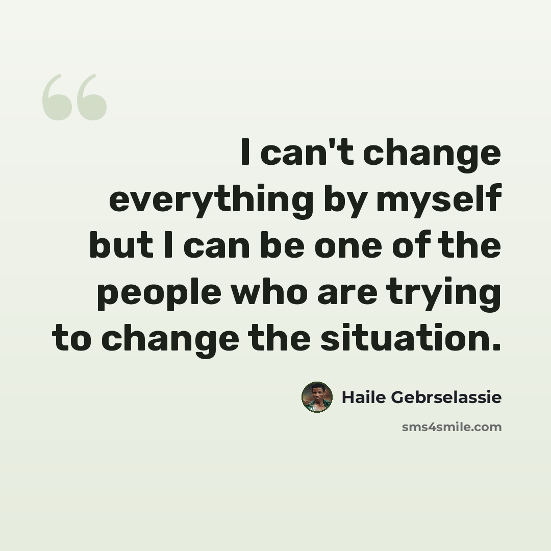 “I can't change everything by myself but I can be one of the people who are trying to change the situation.” quote by Haile Gebrselassie