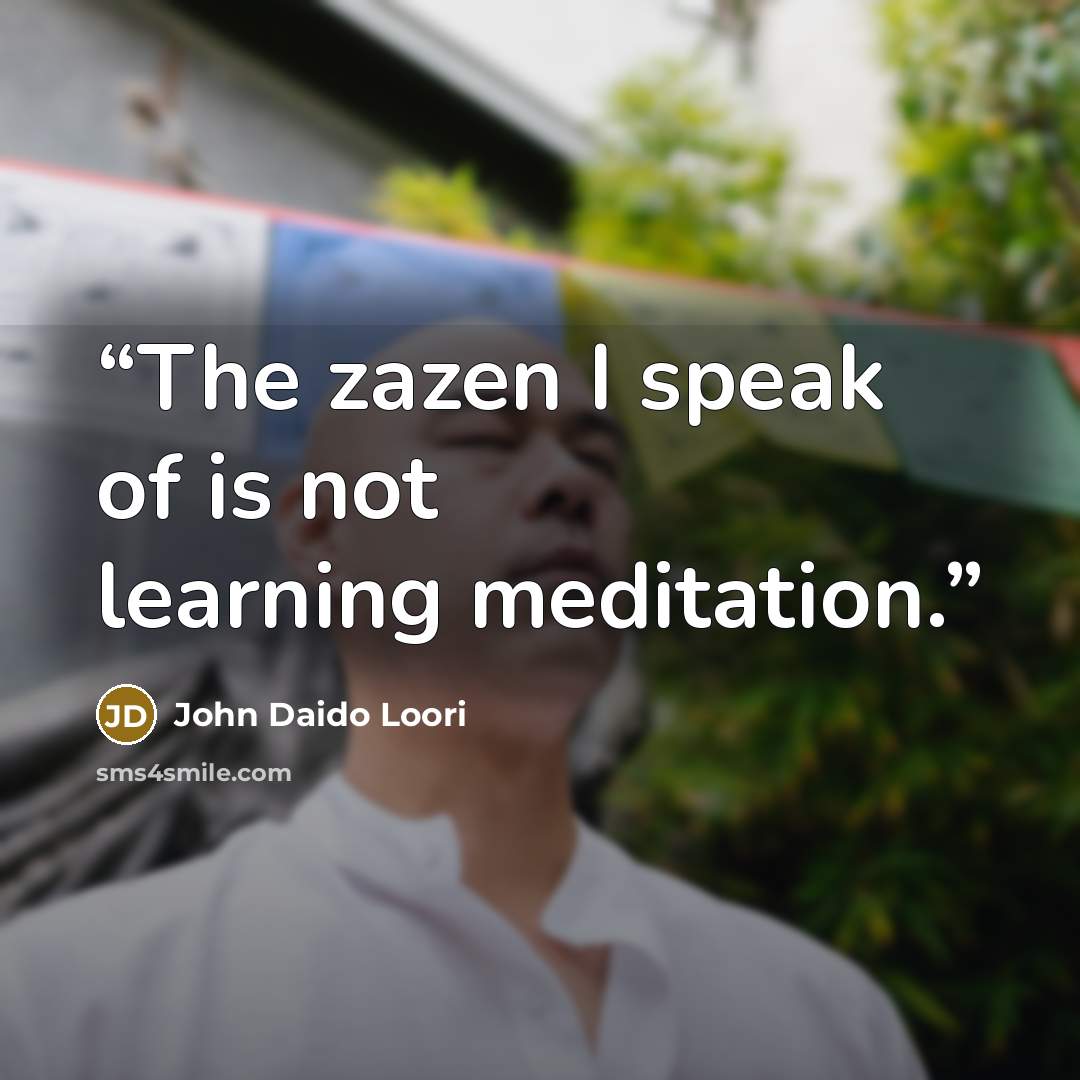 “The zazen I speak of is not learning meditation.” quote by John Daido Loori