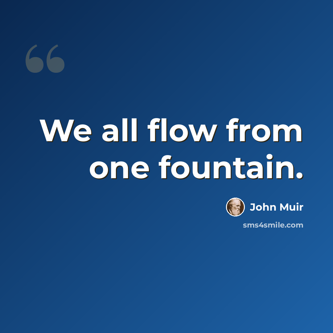 “We all flow from one fountain.” quote by John Muir