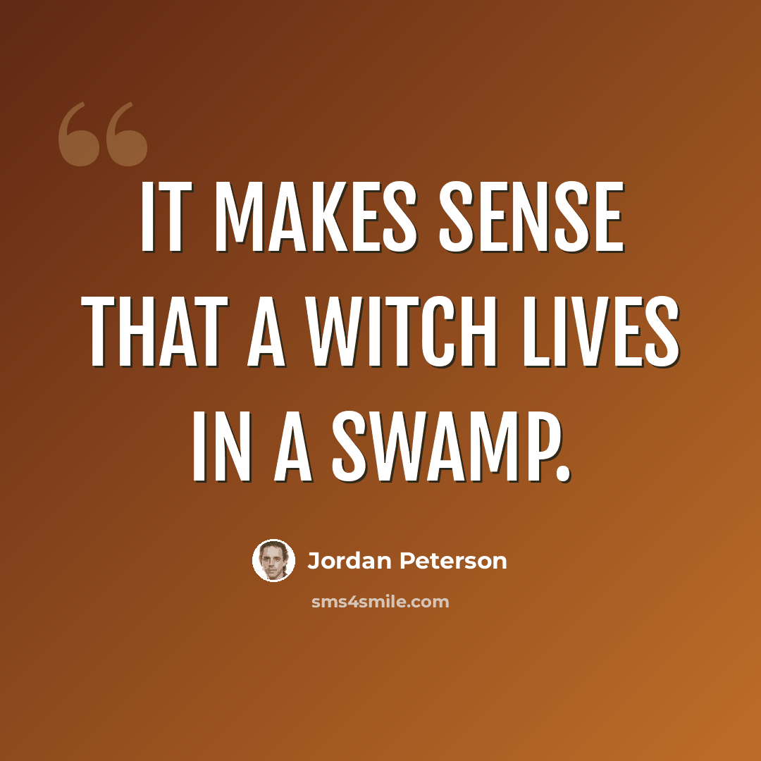 “It makes sense that a witch lives in a swamp.” quote by Jordan Peterson