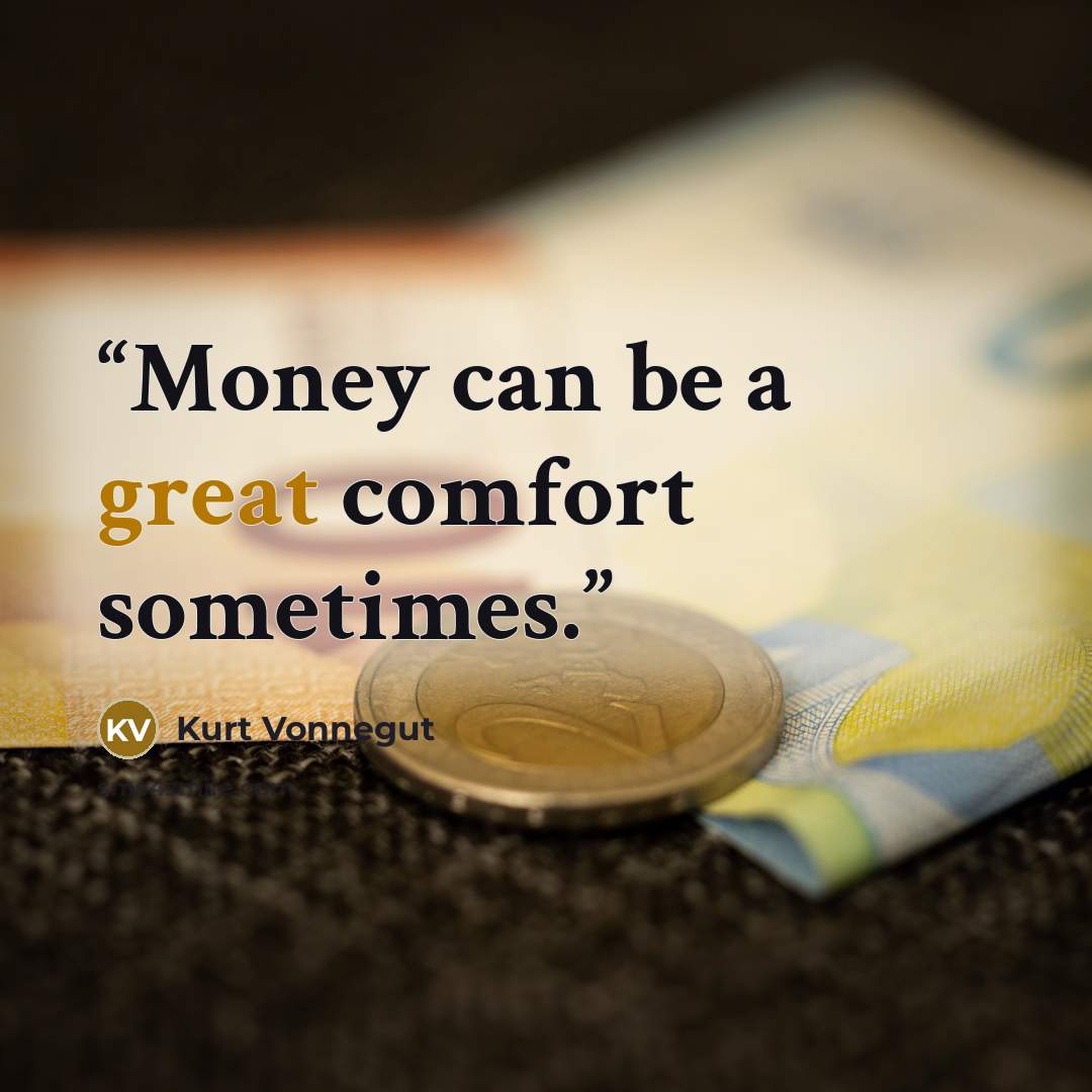 “Money can be a great comfort sometimes.” quote by Kurt Vonnegut