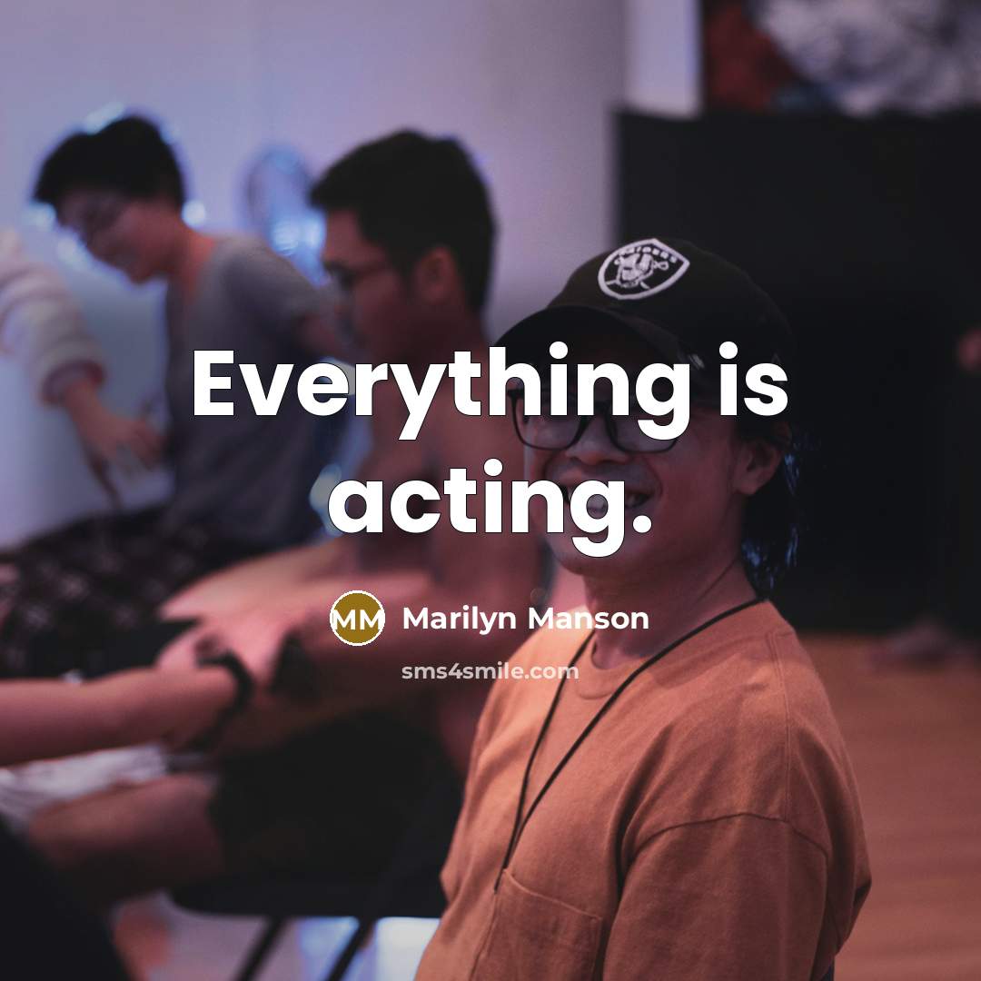 “Everything is acting.” quote by Marilyn Manson