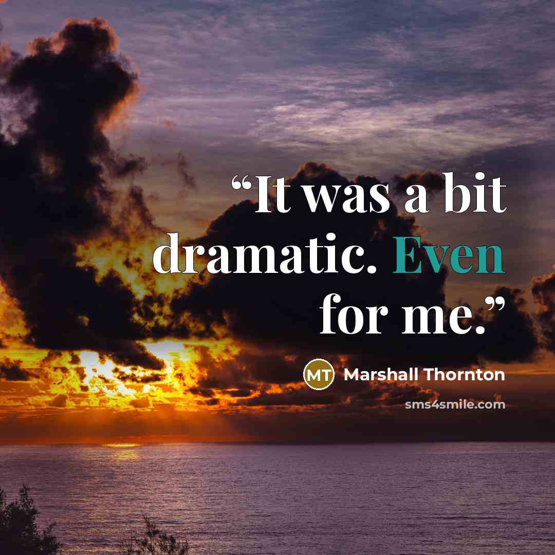 “It was a bit dramatic. Even for me.” quote by Marshall Thornton