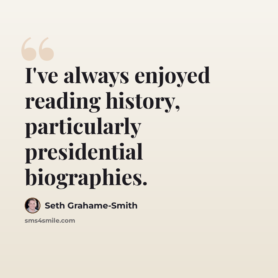 “I've always enjoyed reading history, particularly presidential biographies.” quote by Seth Grahame-Smith