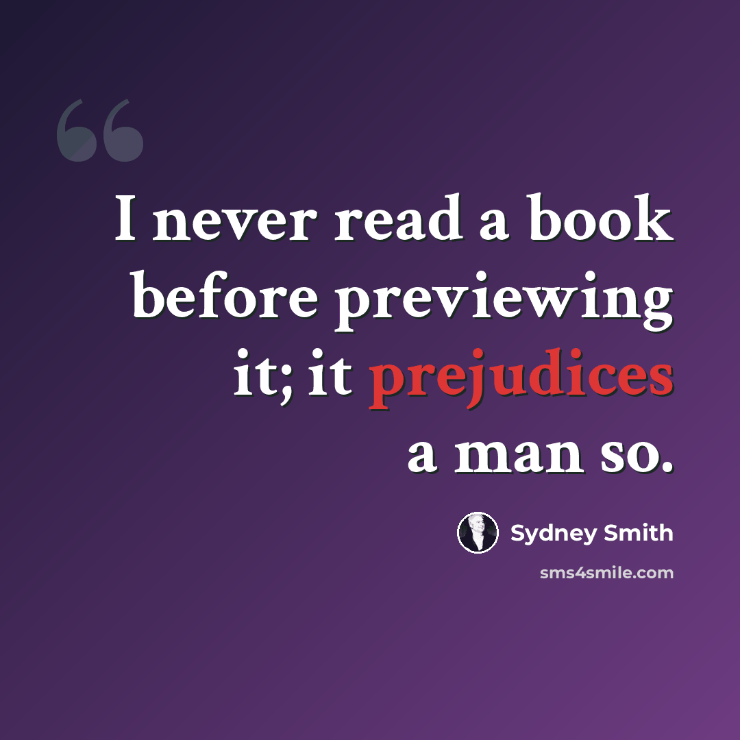 “I never read a book before previewing it; it prejudices a man so.” quote by Sydney Smith