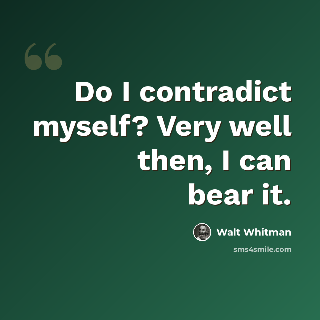 “Do I contradict myself? Very well then, I can bear it.” quote by Walt Whitman