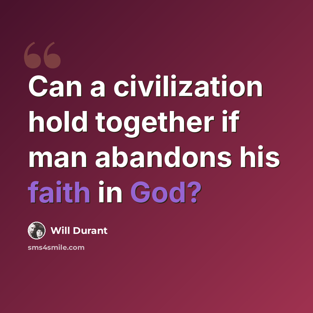 “Can a civilization hold together if man abandons his faith in God?” quote by Will Durant