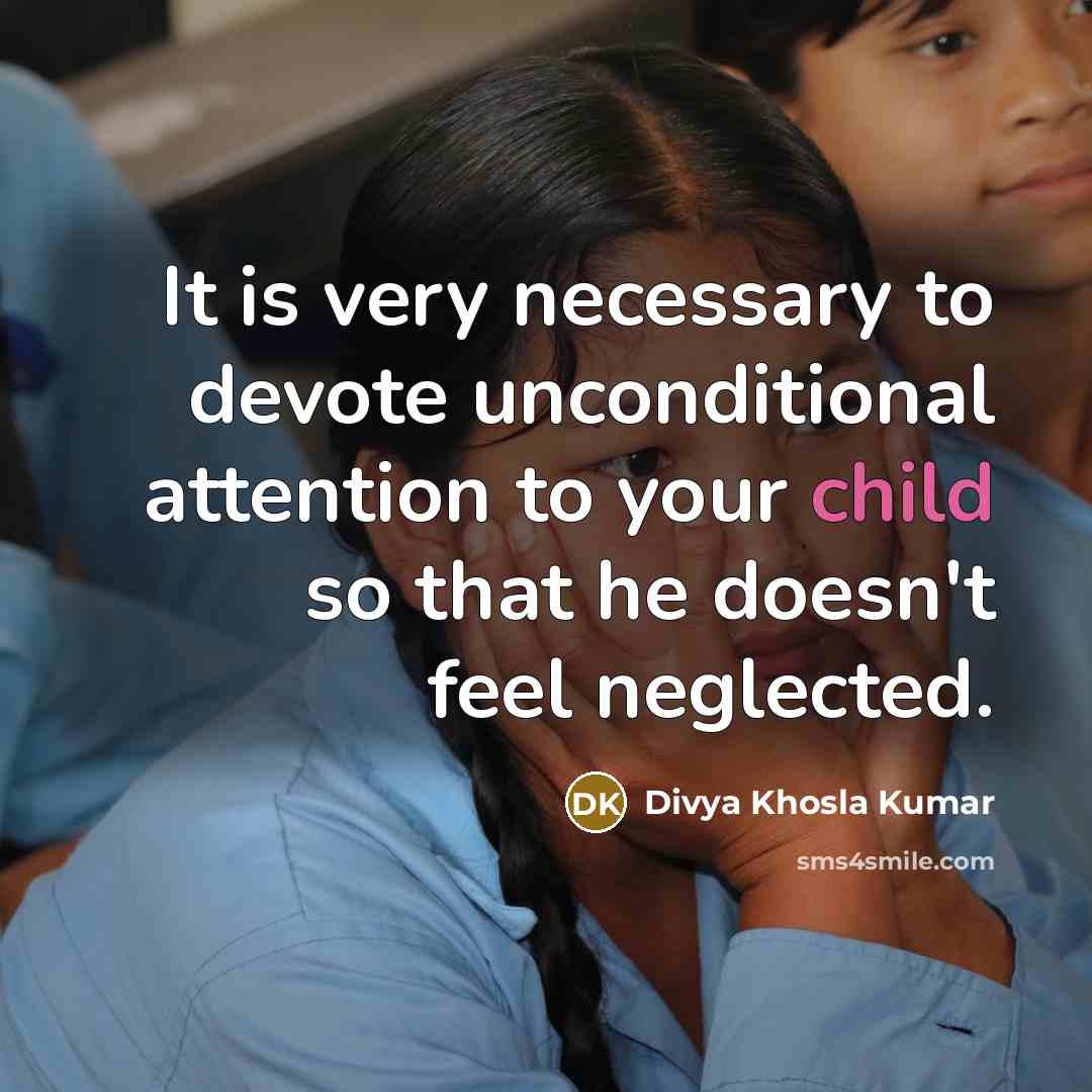 “It is very necessary to devote unconditional attention to your child so that he doesn't feel neglected.” quote by Divya Khosla Kumar