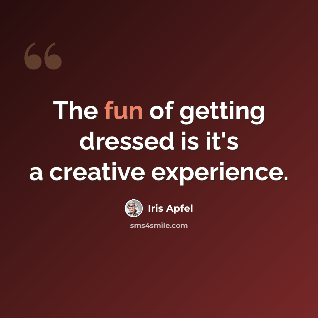 “The fun of getting dressed is it's a creative experience.” quote by Iris Apfel