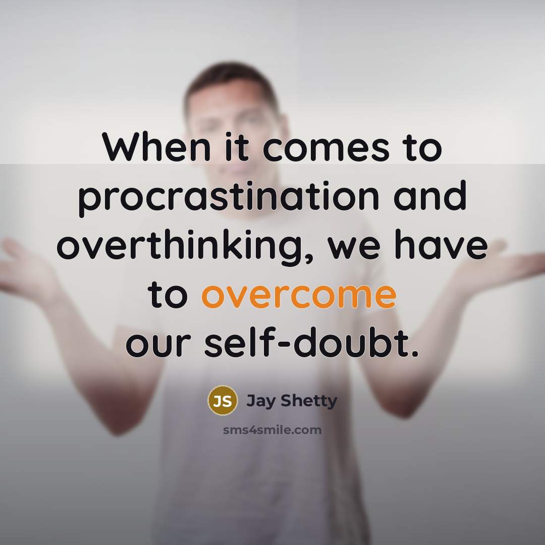 “When it comes to procrastination and overthinking, we have to overcome our self-doubt.” quote by Jay Shetty