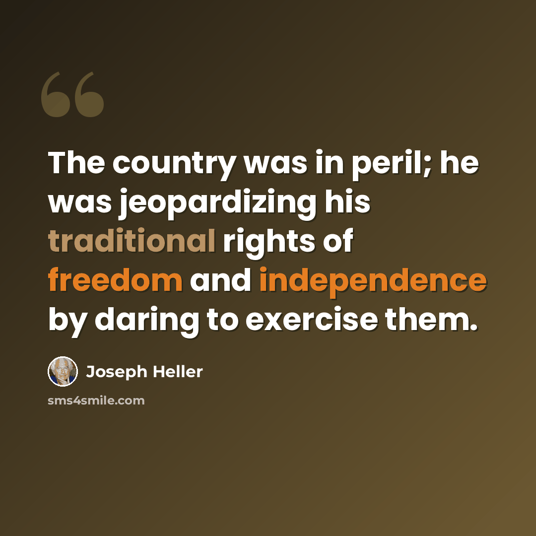 “The country was in peril; he was jeopardizing his traditional rights of freedom and independence by daring to exercise them.” quote by Joseph Heller