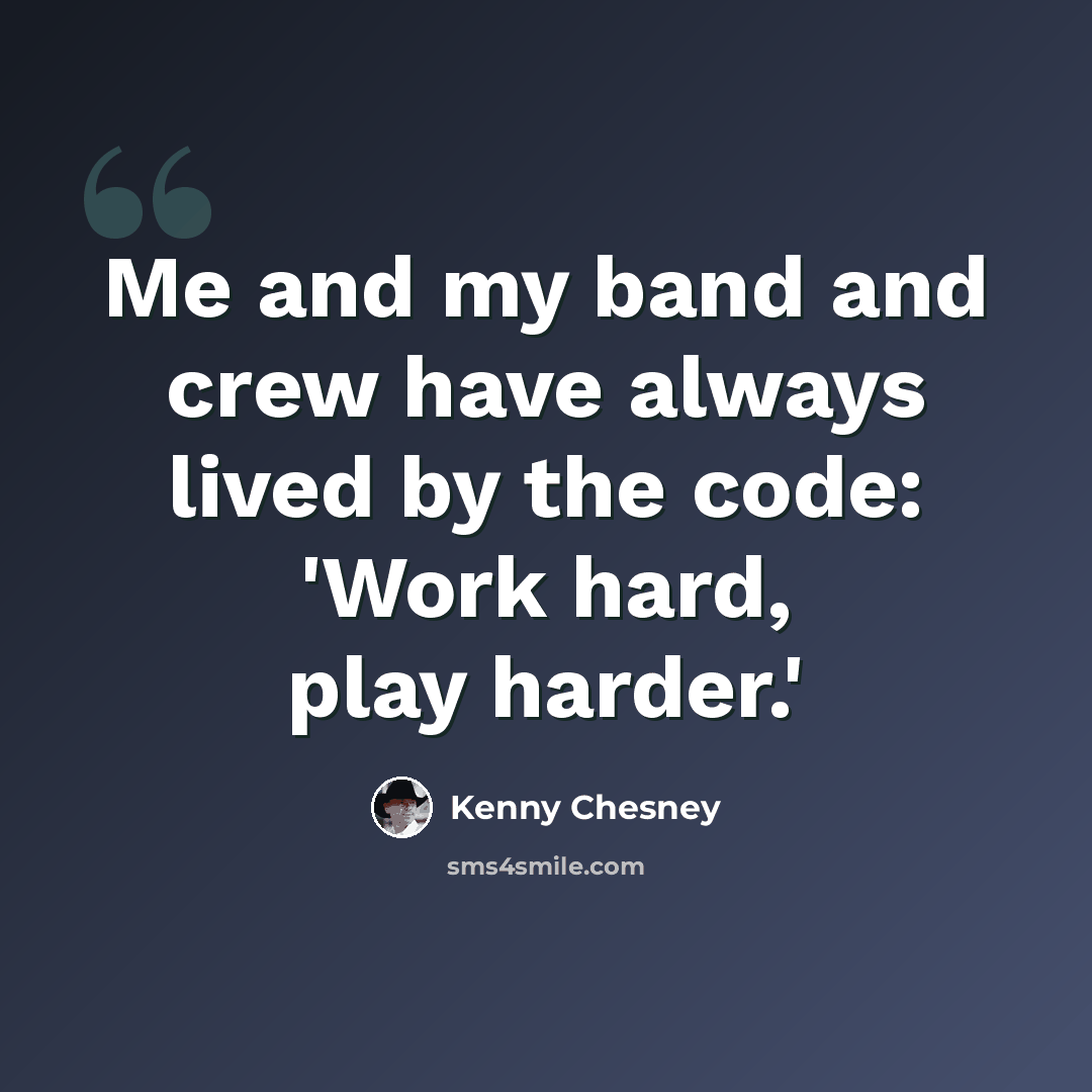 “Me and my band and crew have always lived by the code: 'Work hard, play harder.'” quote by Kenny Chesney