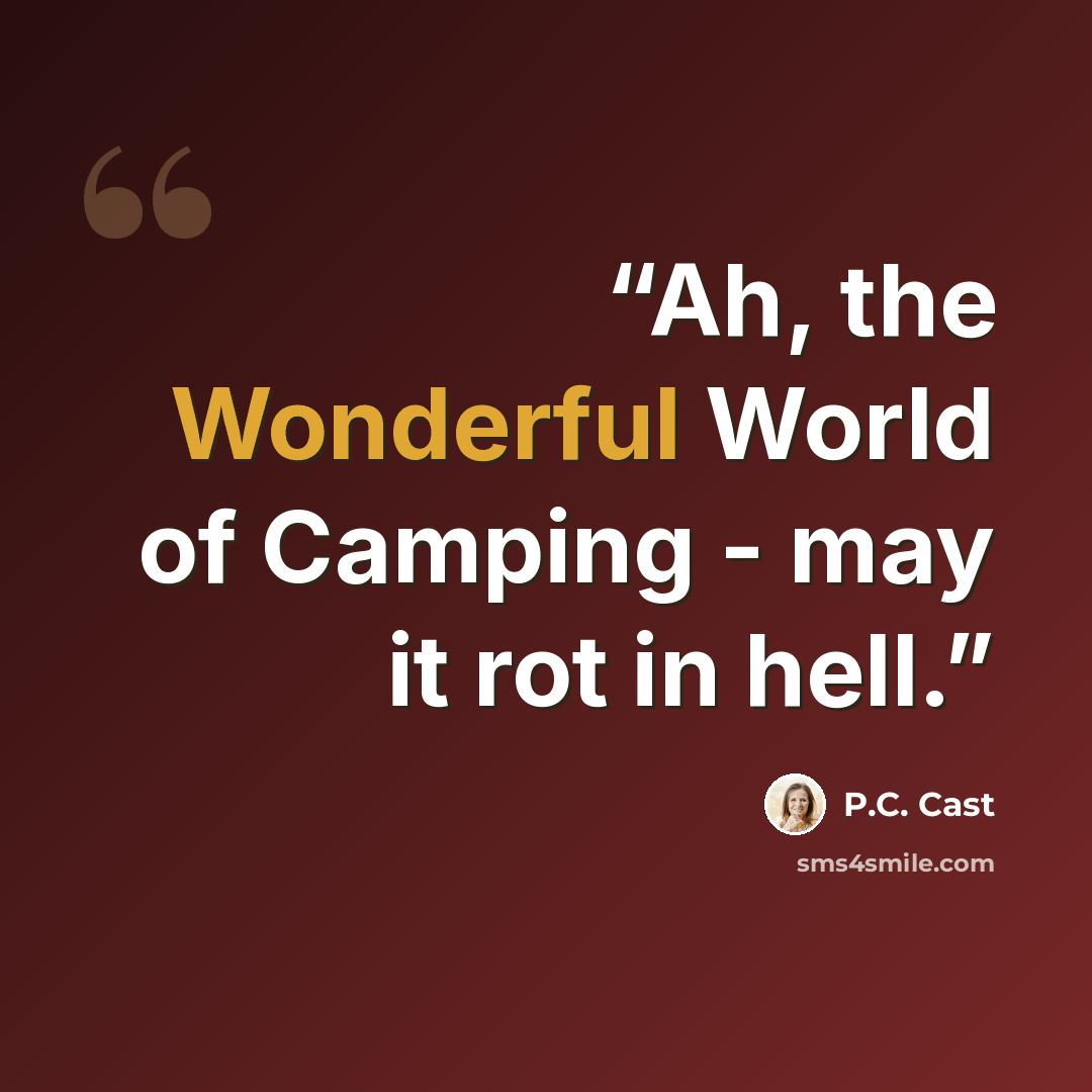 “Ah, the Wonderful World of Camping - may it rot in hell.” quote by P.C. Cast