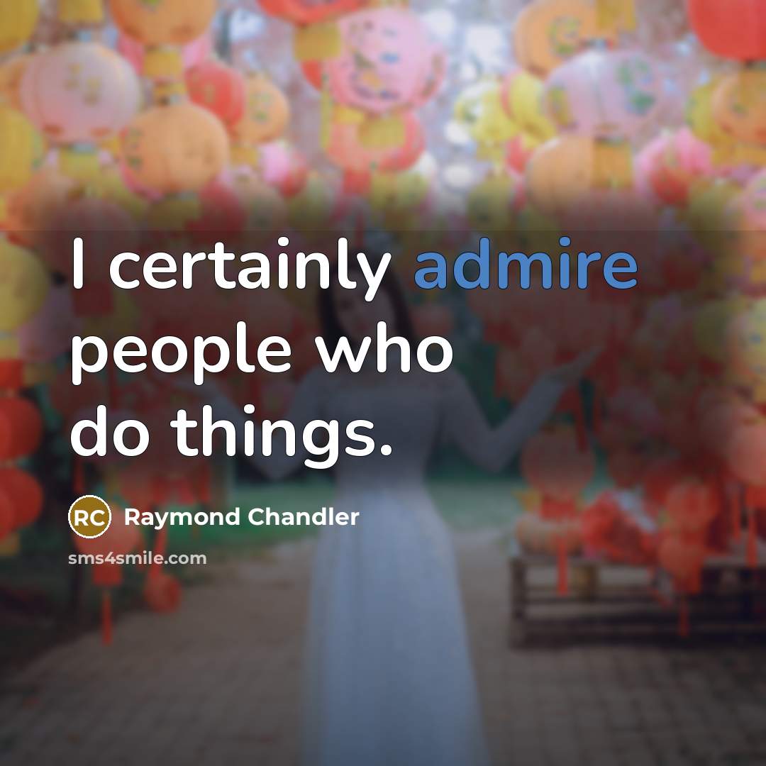“I certainly admire people who do things.” quote by Raymond Chandler
