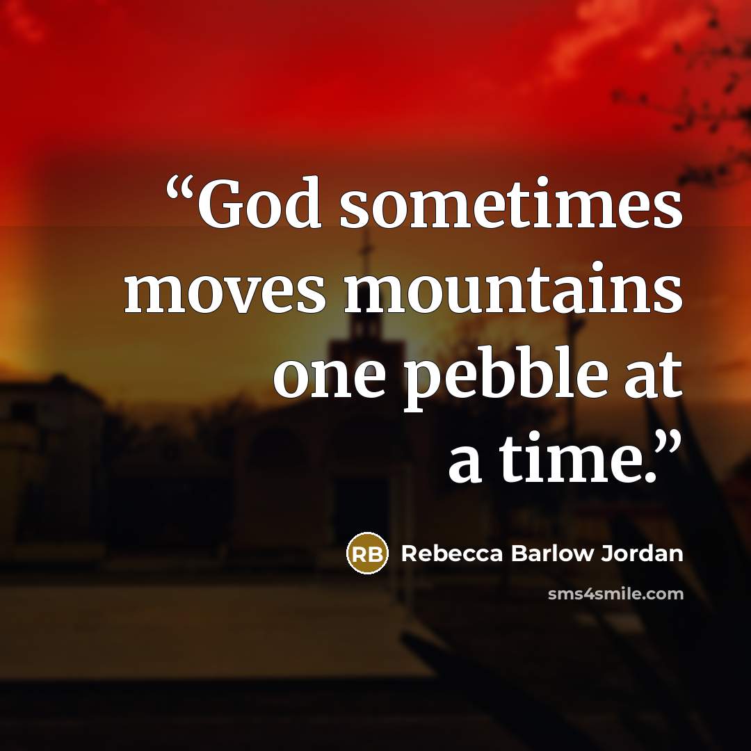 “God sometimes moves mountains one pebble at a time.” quote by Rebecca Barlow Jordan