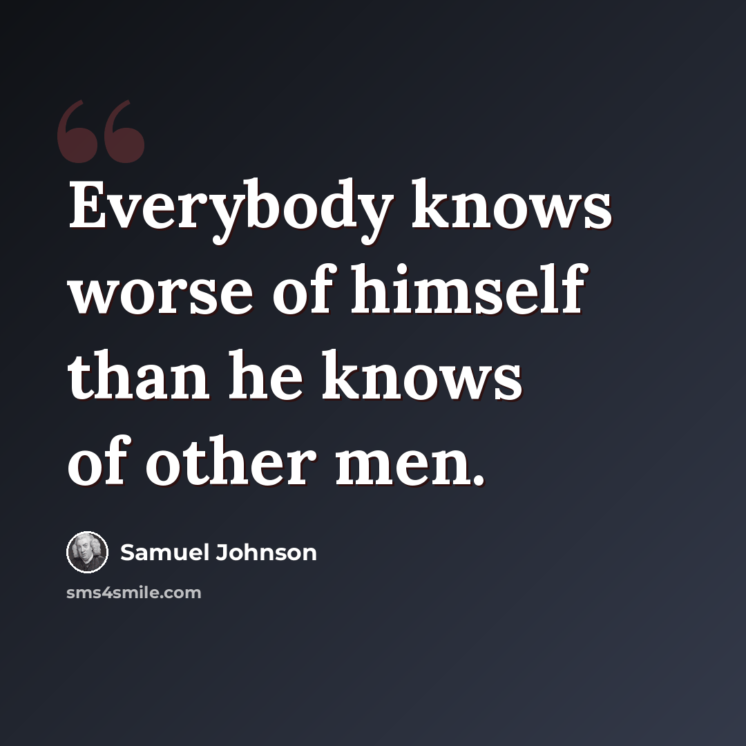 “Everybody knows worse of himself than he knows of other men.” quote by Samuel Johnson