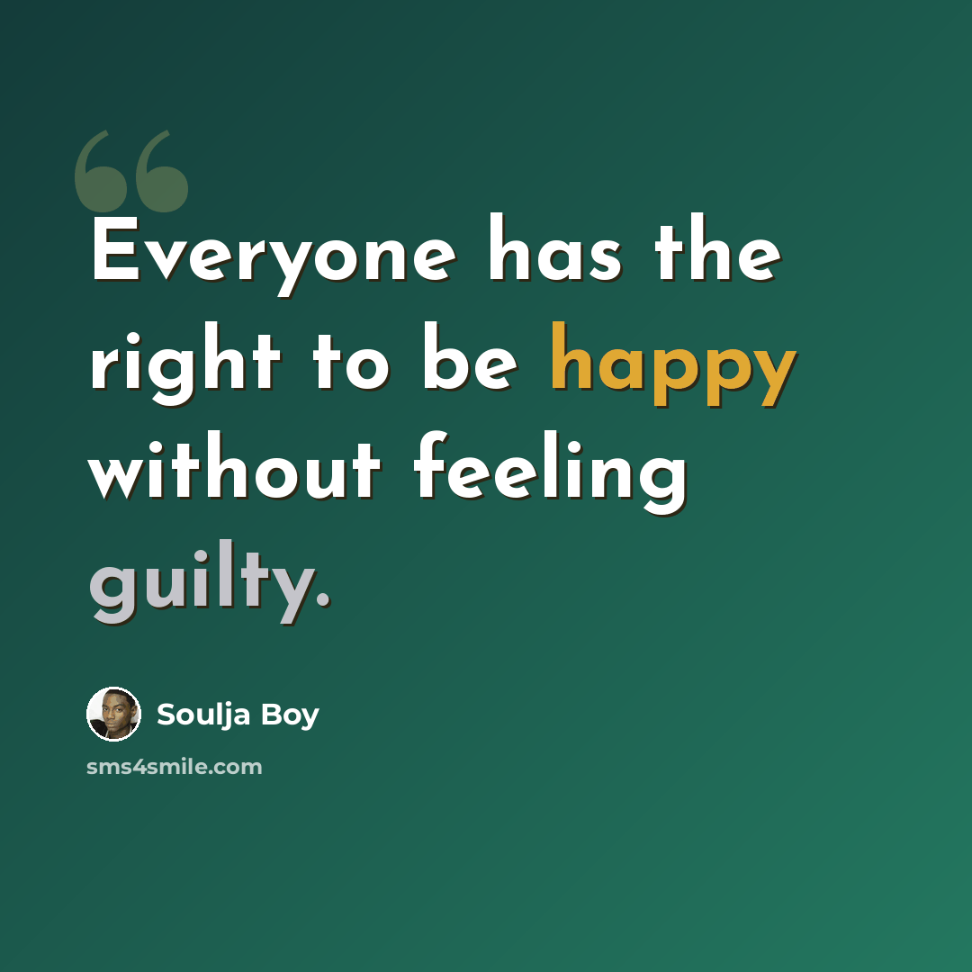 “Everyone has the right to be happy without feeling guilty.” quote by Soulja Boy