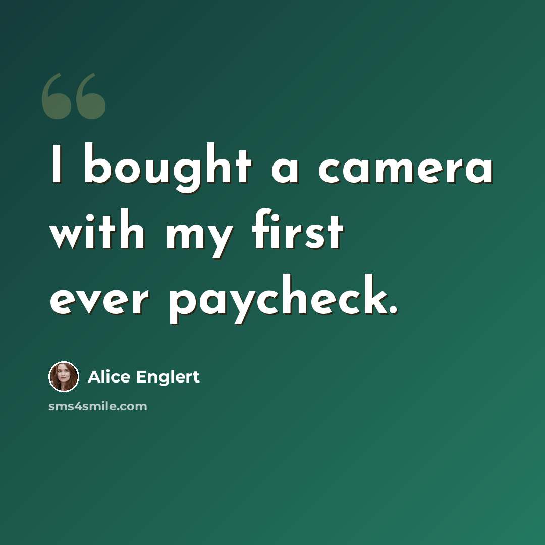 “I bought a camera with my first ever paycheck.” quote by Alice Englert